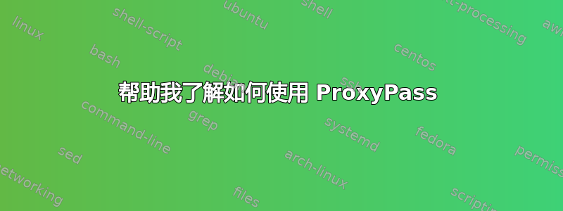 帮助我了解如何使用 ProxyPass