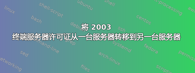 将 2003 终端服务器许可证从一台服务器转移到另一台服务器