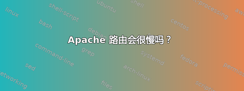 Apache 路由会很慢吗？