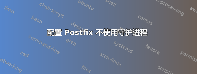 配置 Postfix 不使用守护进程