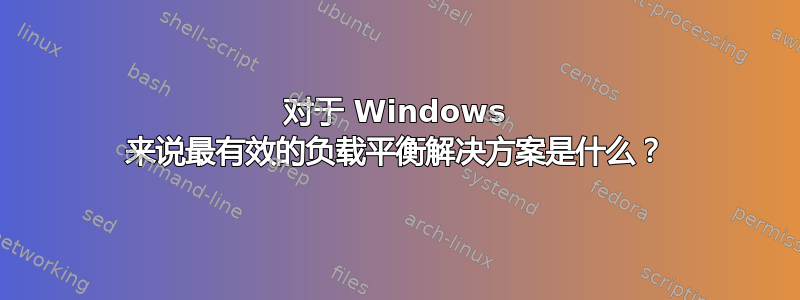 对于 Windows 来说最有效的负载平衡解决方案是什么？