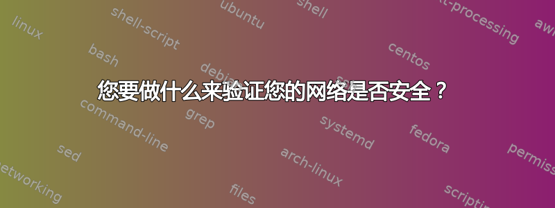 您要做什么来验证您的网络是否安全？