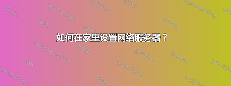 如何在家里设置网络服务器？ 