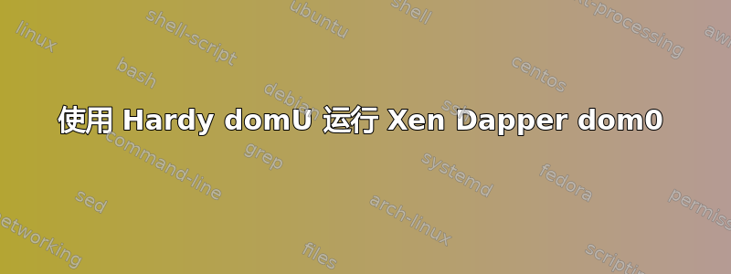 使用 Hardy domU 运行 Xen Dapper dom0