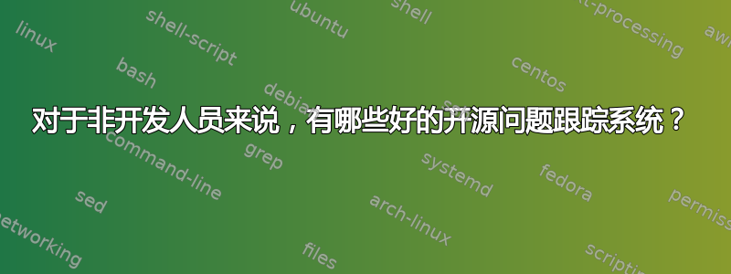 对于非开发人员来说，有哪些好的开源问题跟踪系统？