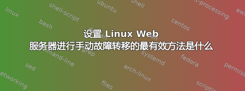 设置 Linux Web 服务器进行手动故障转移的最有效方法是什么