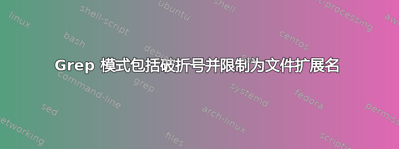 Grep 模式包括破折号并限制为文件扩展名