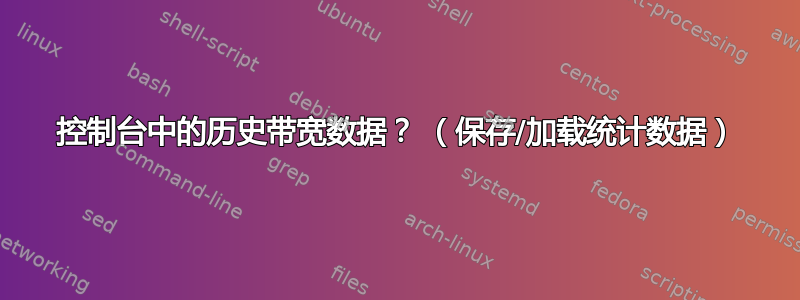 控制台中的历史带宽数据？ （保存/加载统计数据）