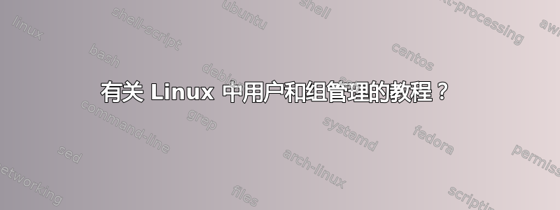 有关 Linux 中用户和组管理的教程？