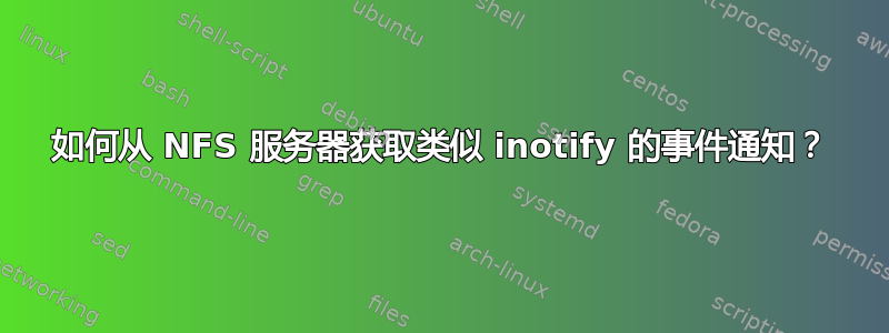 如何从 NFS 服务器获取类似 inotify 的事件通知？