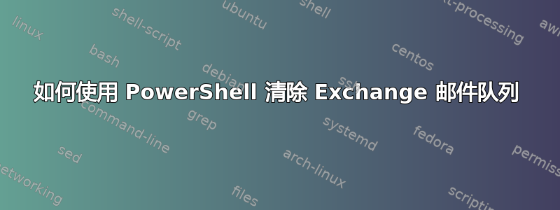 如何使用 PowerShell 清除 Exchange 邮件队列