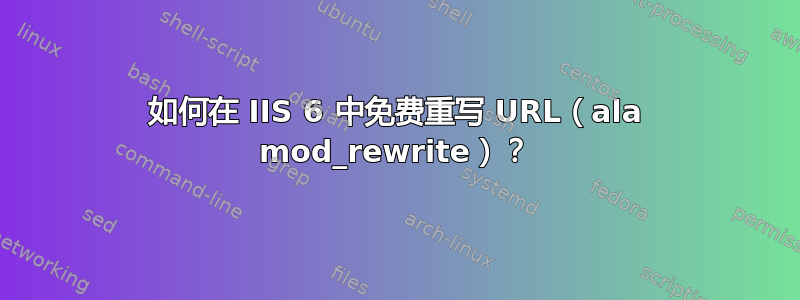 如何在 IIS 6 中免费重写 URL（ala mod_rewrite）？