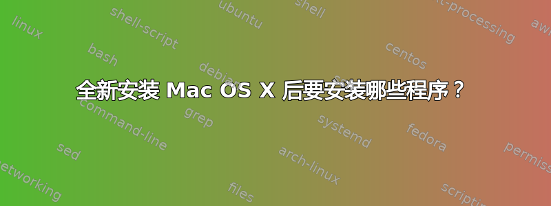 全新安装 Mac OS X 后要安装哪些程序？