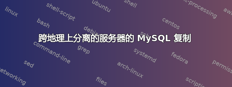 跨地理上分离的服务器的 MySQL 复制