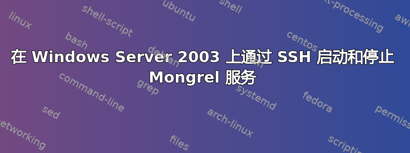 在 Windows Server 2003 上通过 SSH 启动和停止 Mongrel 服务