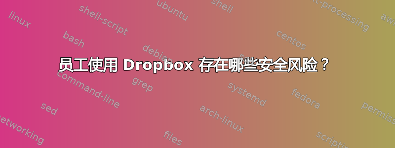 员工使用 Dropbox 存在哪些安全风险？