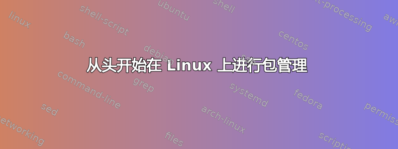 从头开始在 Linux 上进行包管理