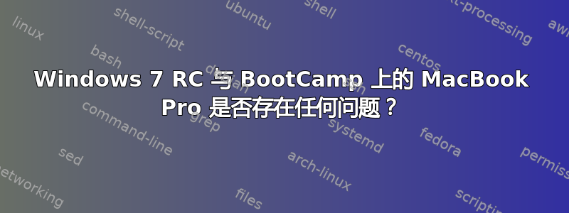 Windows 7 RC 与 BootCamp 上的 MacBook Pro 是否存在任何问题？