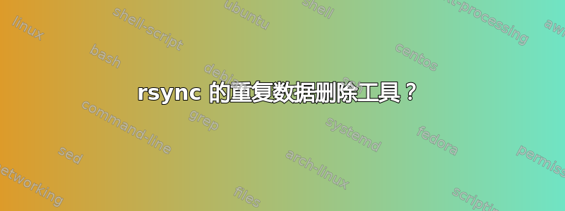 rsync 的重复数据删除工具？