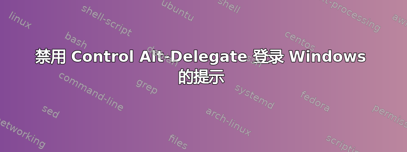 禁用 Control Alt-Delegate 登录 Windows 的提示