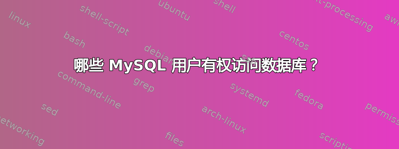 哪些 MySQL 用户有权访问数据库？