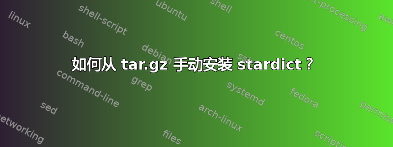 如何从 tar.gz 手动安装 stardict？