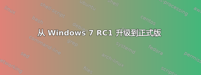 从 Windows 7 RC1 升级到正式版