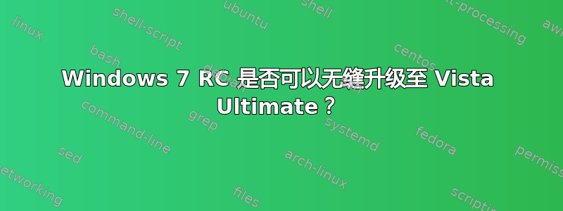 Windows 7 RC 是否可以无缝升级至 Vista Ultimate？