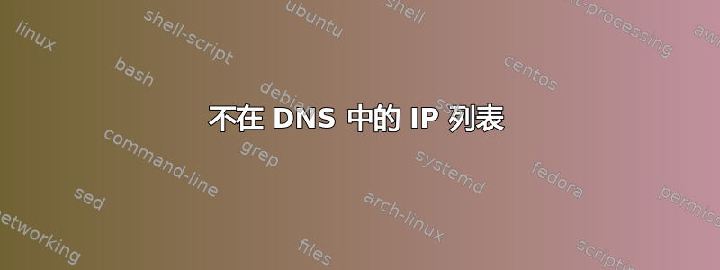 不在 DNS 中的 IP 列表