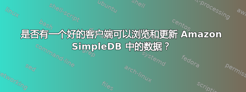 是否有一个好的客户端可以浏览和更新 Amazon SimpleDB 中的数据？