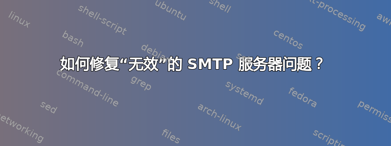 如何修复“无效”的 SMTP 服务器问题？