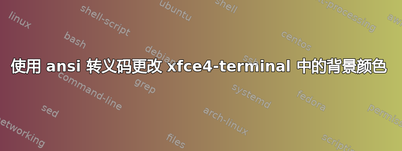 使用 ansi 转义码更改 xfce4-terminal 中的背景颜色