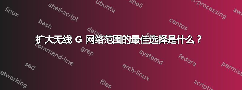 扩大无线 G 网络范围的最佳选择是什么？