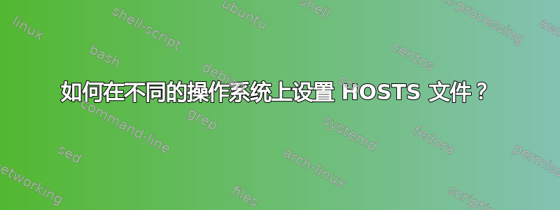 如何在不同的操作系统上设置 HOSTS 文件？