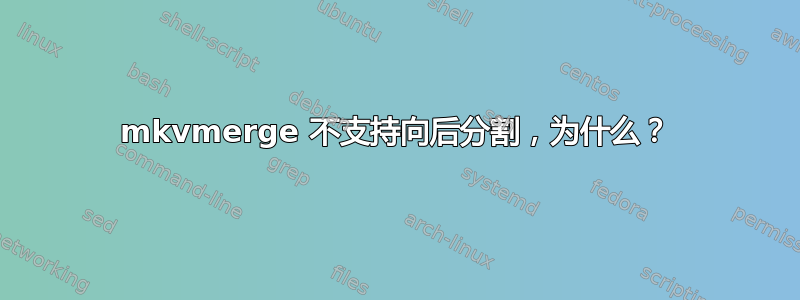 mkvmerge 不支持向后分割，为什么？