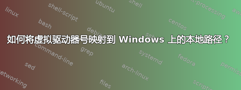 如何将虚拟驱动器号映射到 Windows 上的本地路径？