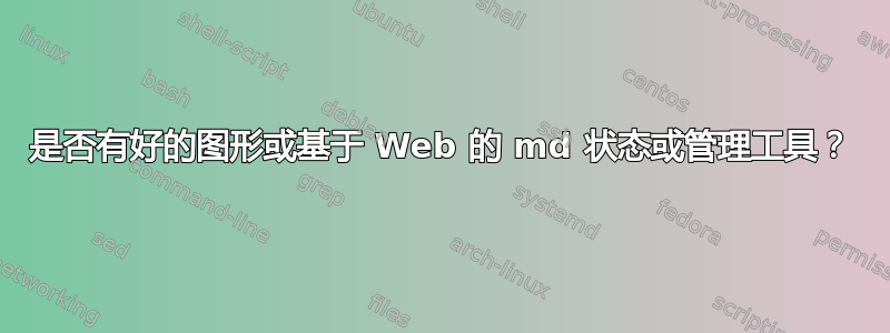 是否有好的图形或基于 Web 的 md 状态或管理工具？