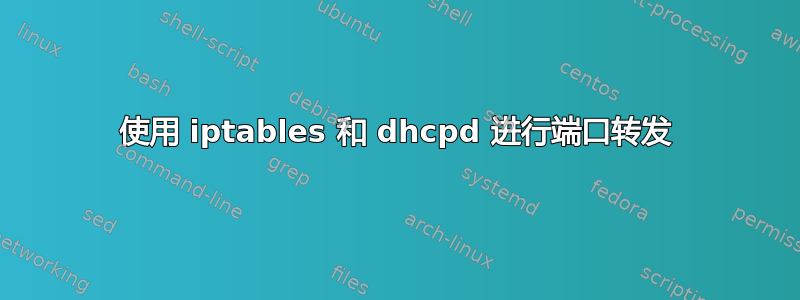 使用 iptables 和 dhcpd 进行端口转发