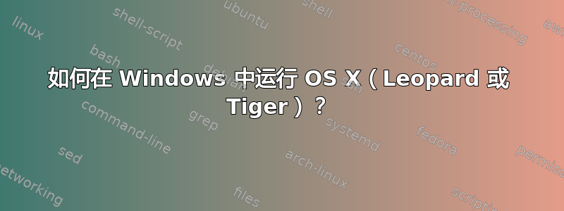 如何在 Windows 中运行 OS X（Leopard 或 Tiger）？