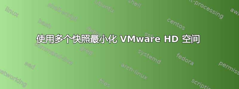 使用多个快照最小化 VMware HD 空间