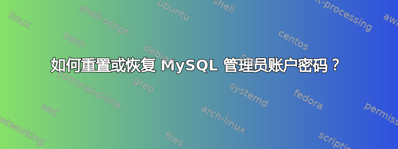 如何重置或恢复 MySQL 管理员账户密码？