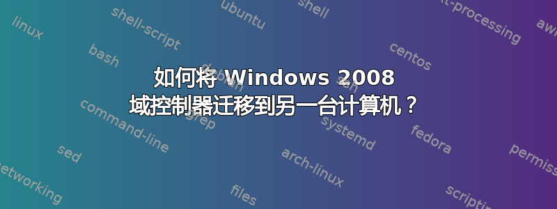 如何将 Windows 2008 域控制器迁移到另一台计算机？