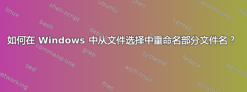 如何在 Windows 中从文件选择中重命名部分文件名？