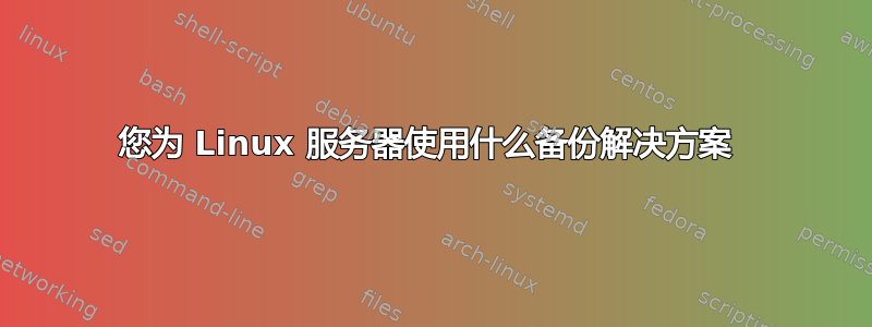 您为 Linux 服务器使用什么备份解决方案 