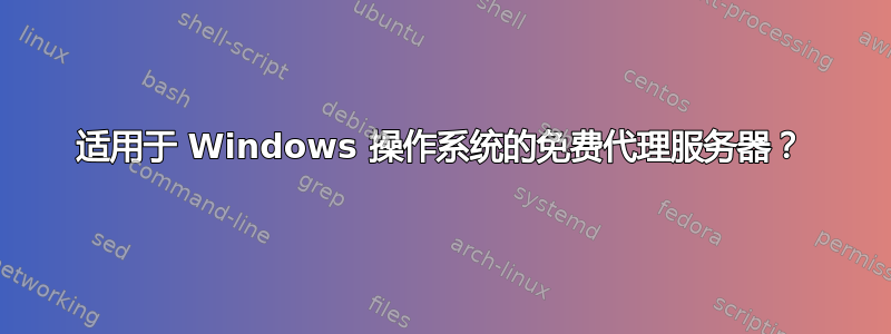 适用于 Windows 操作系统的免费代理服务器？