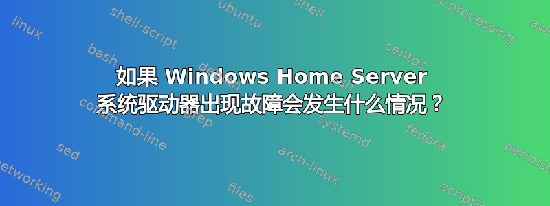 如果 Windows Home Server 系统驱动器出现故障会发生什么情况？