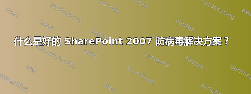 什么是好的 SharePoint 2007 防病毒解决方案？ 