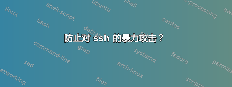 防止对 ssh 的暴力攻击？