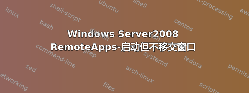 Windows Server2008 RemoteApps-启动但不移交窗口