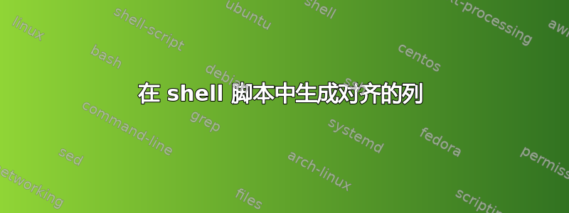 在 shell 脚本中生成对齐的列